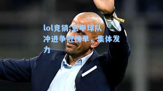 lol竞猜:意甲球队冲进争冠榜单，集体发力
