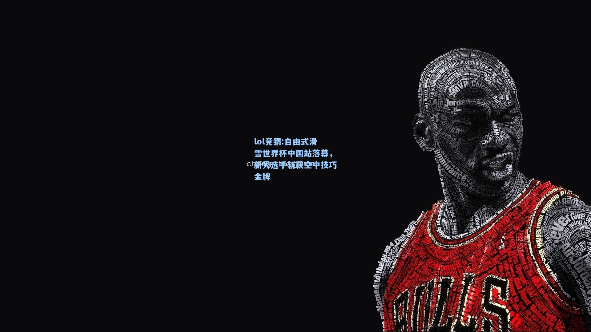 lol竞猜:自由式滑雪世界杯中国站落幕，新秀选手斩获空中技巧金牌