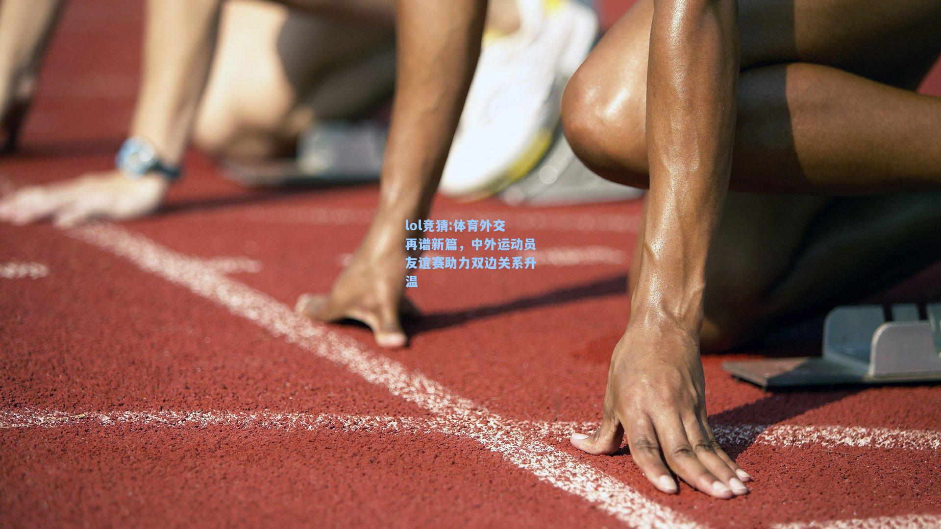 lol竞猜:体育外交再谱新篇，中外运动员友谊赛助力双边关系升温